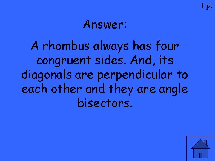 1 pt Answer: A rhombus always has four congruent sides. And, its diagonals are