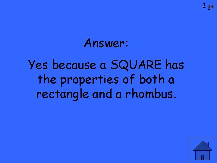 2 pt Answer: Yes because a SQUARE has the properties of both a rectangle