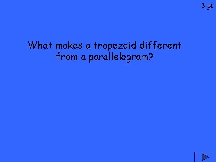 3 pt What makes a trapezoid different from a parallelogram? 