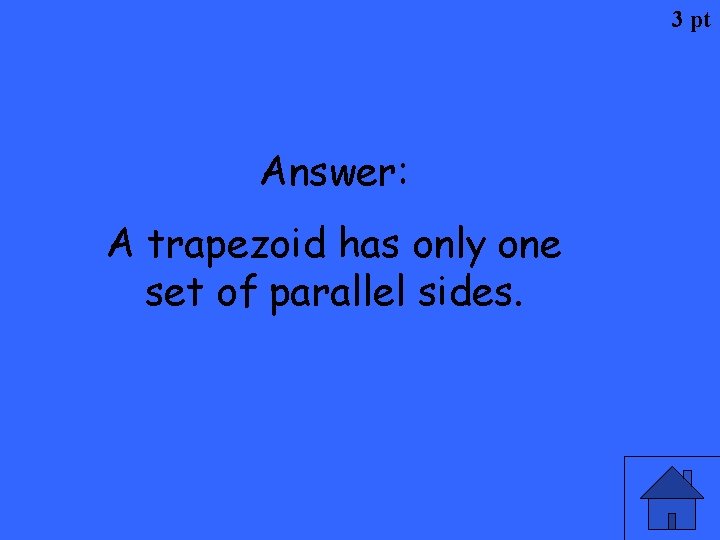 3 pt Answer: A trapezoid has only one set of parallel sides. 