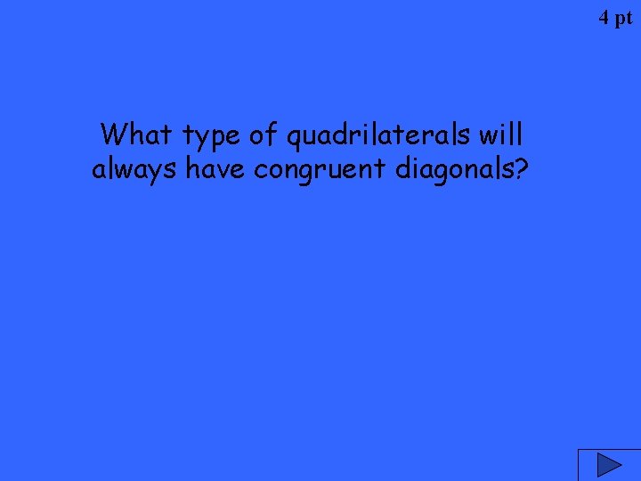 4 pt What type of quadrilaterals will always have congruent diagonals? 
