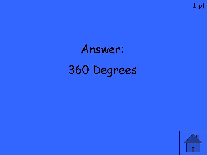 1 pt Answer: 360 Degrees 