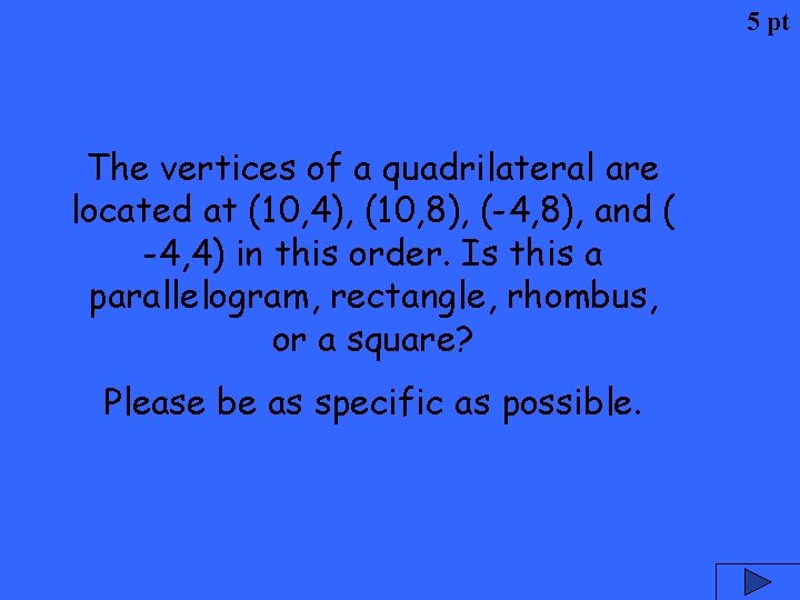 5 pt The vertices of a quadrilateral are located at (10, 4), (10, 8),