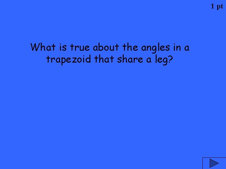 1 pt What is true about the angles in a trapezoid that share a