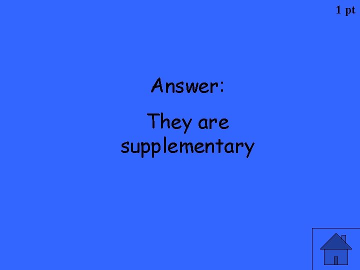 1 pt Answer: They are supplementary 