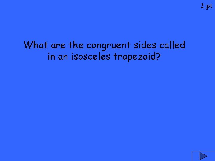2 pt What are the congruent sides called in an isosceles trapezoid? 
