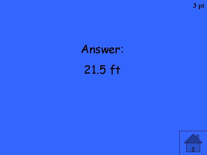 3 pt Answer: 21. 5 ft 