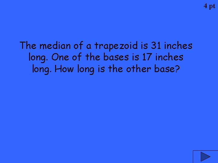 4 pt The median of a trapezoid is 31 inches long. One of the