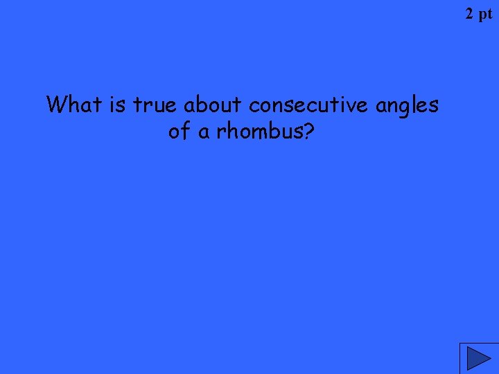 2 pt What is true about consecutive angles of a rhombus? 