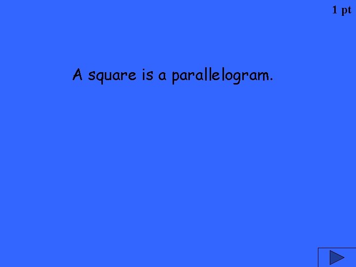 1 pt A square is a parallelogram. 