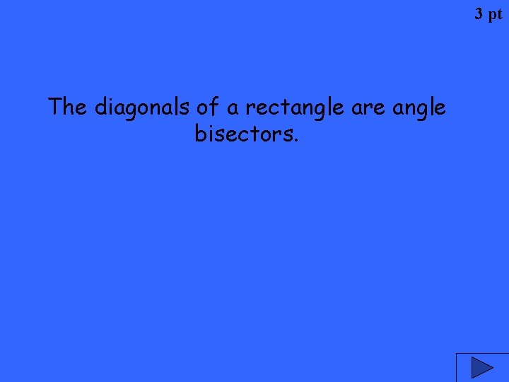3 pt The diagonals of a rectangle are angle bisectors. 