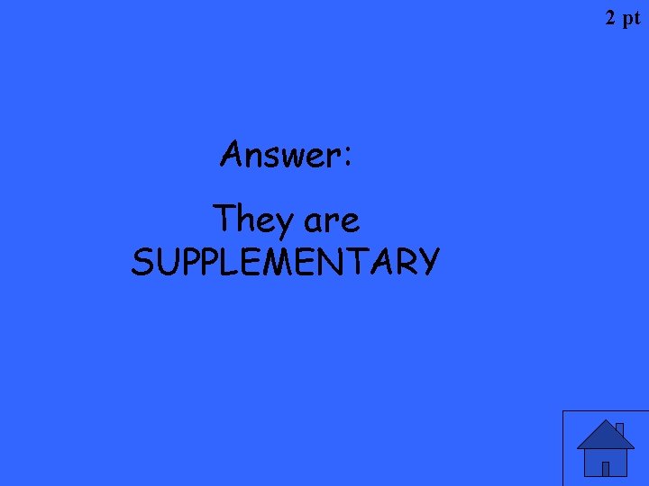 2 pt Answer: They are SUPPLEMENTARY 