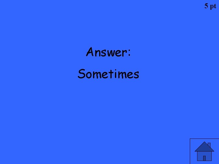 5 pt Answer: Sometimes 