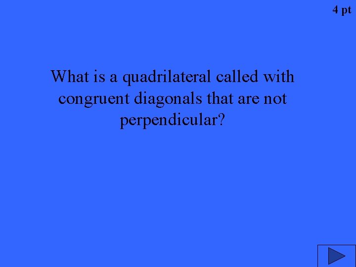 4 pt What is a quadrilateral called with congruent diagonals that are not perpendicular?