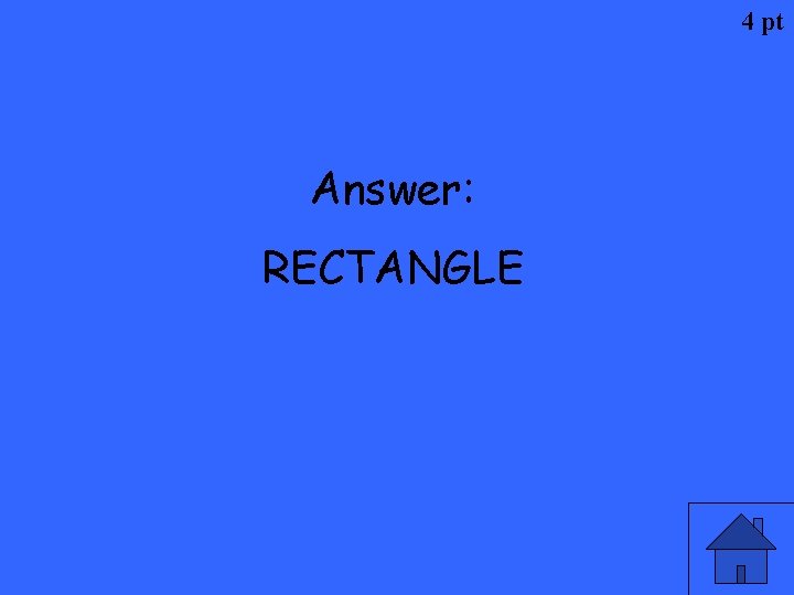 4 pt Answer: RECTANGLE 