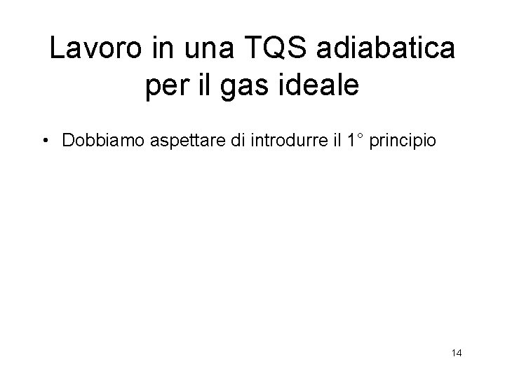 Lavoro in una TQS adiabatica per il gas ideale • Dobbiamo aspettare di introdurre