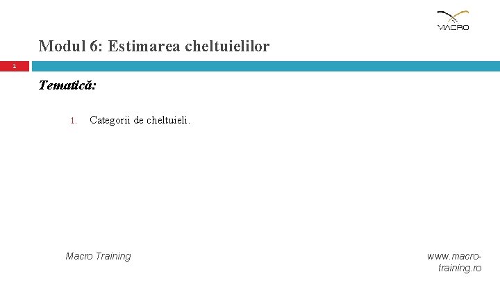 Modul 6: Estimarea cheltuielilor 2 Tematică: 1. Categorii de cheltuieli. Macro Training www. macrotraining.