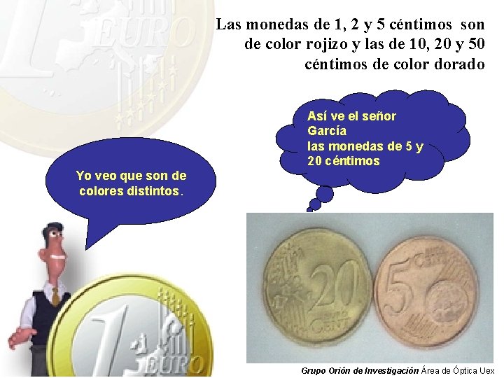 Las monedas de 1, 2 y 5 céntimos son de color rojizo y las