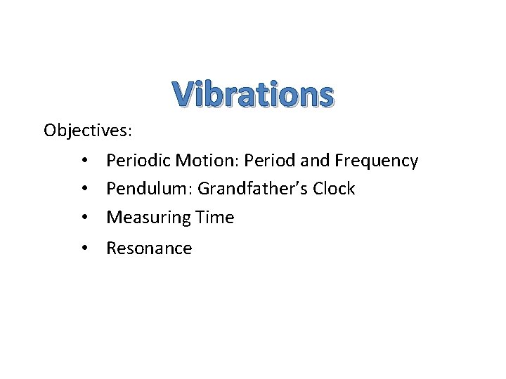 Objectives: Vibrations • Periodic Motion: Period and Frequency • Pendulum: Grandfather’s Clock • Measuring