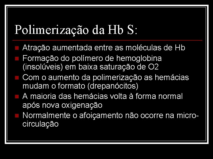 Polimerização da Hb S: n n n Atração aumentada entre as moléculas de Hb