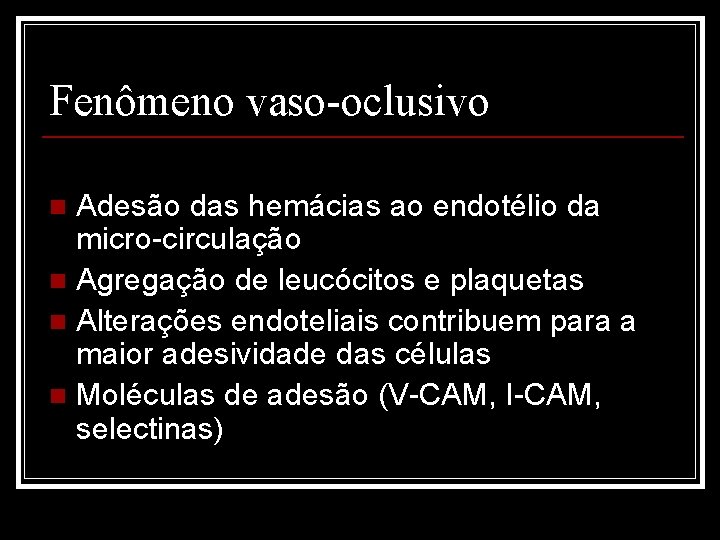 Fenômeno vaso-oclusivo Adesão das hemácias ao endotélio da micro-circulação n Agregação de leucócitos e