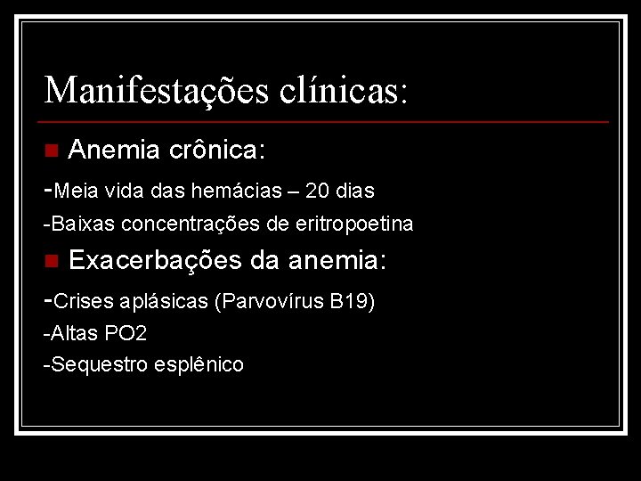 Manifestações clínicas: n Anemia crônica: -Meia vida das hemácias – 20 dias -Baixas concentrações