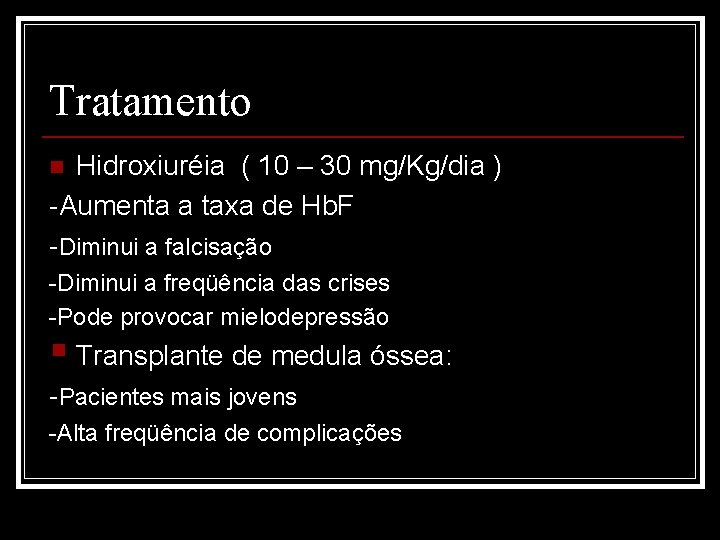 Tratamento Hidroxiuréia ( 10 – 30 mg/Kg/dia ) -Aumenta a taxa de Hb. F