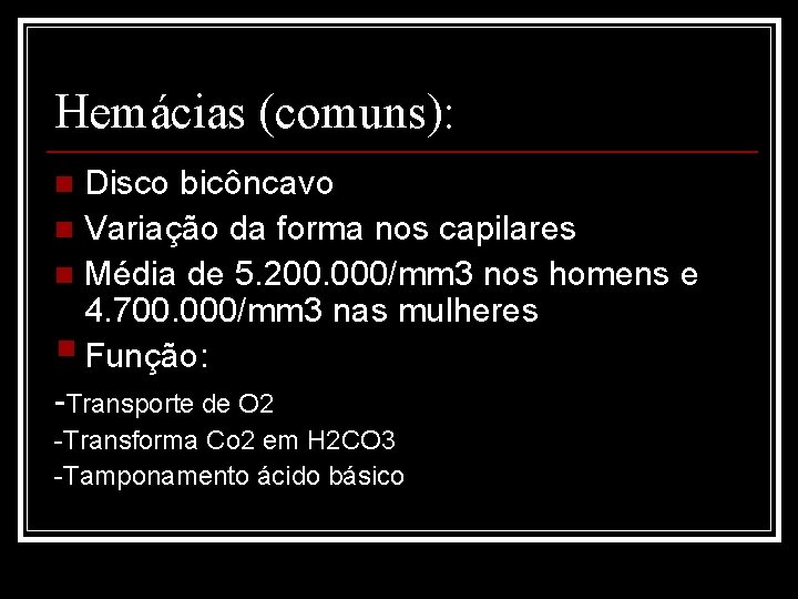 Hemácias (comuns): Disco bicôncavo n Variação da forma nos capilares n Média de 5.