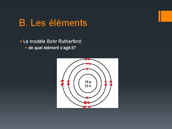 B. Les éléments § Le modèle Bohr Rutherford: § de quel élément s’agit-il? 