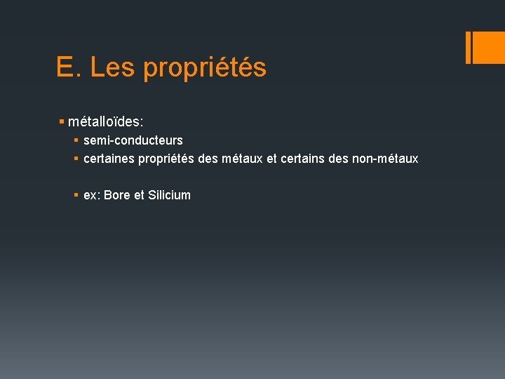 E. Les propriétés § métalloïdes: § semi-conducteurs § certaines propriétés des métaux et certains