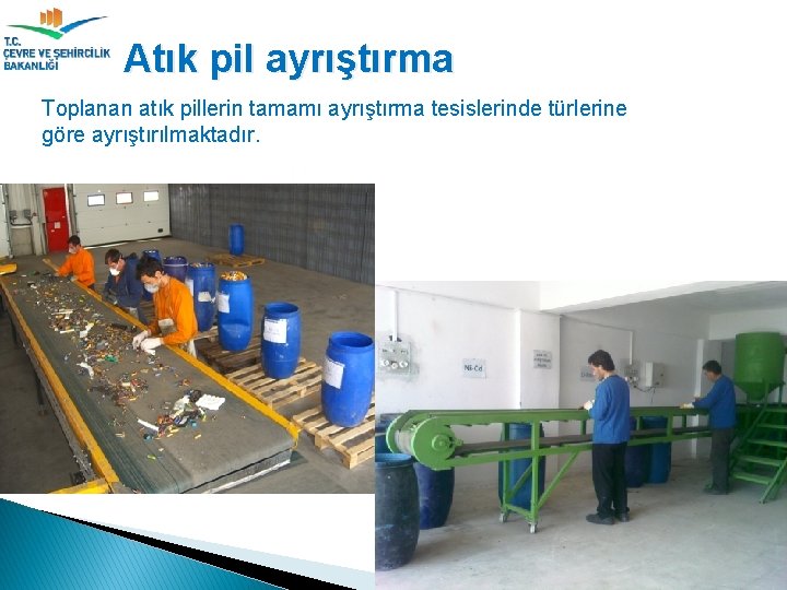 Atık pil ayrıştırma Toplanan atık pillerin tamamı ayrıştırma tesislerinde türlerine göre ayrıştırılmaktadır. 12 320