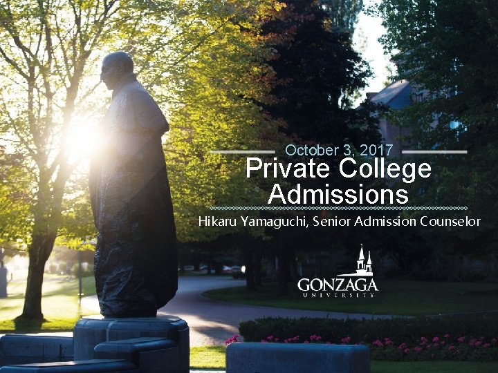 October 3, 2017 Private College Admissions Hikaru Yamaguchi, Senior Admission Counselor 