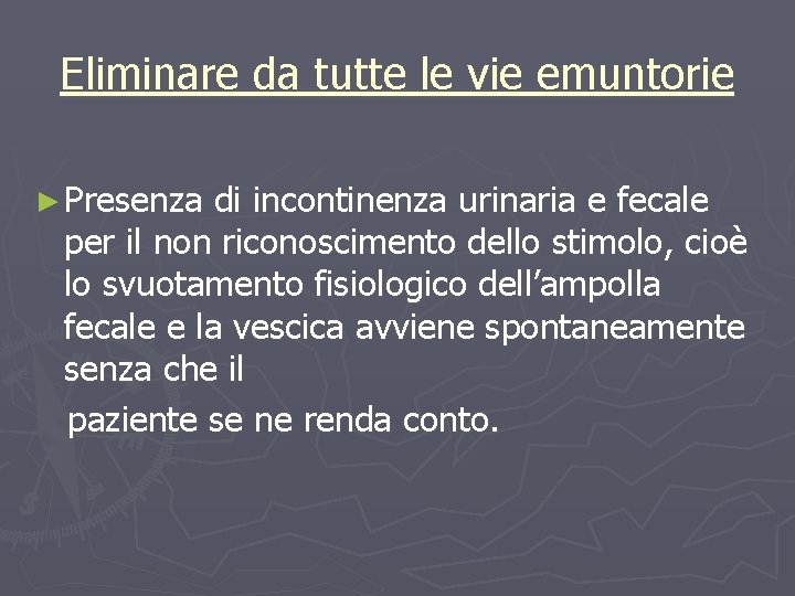 Eliminare da tutte le vie emuntorie ► Presenza di incontinenza urinaria e fecale per