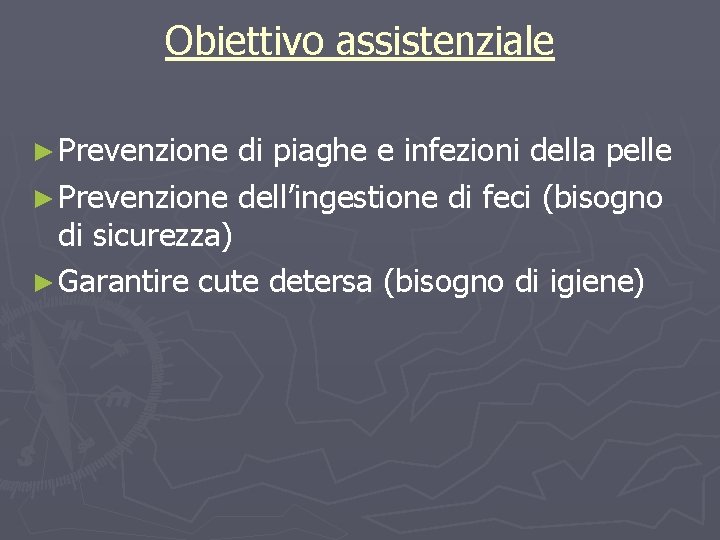 Obiettivo assistenziale ► Prevenzione di piaghe e infezioni della pelle ► Prevenzione dell’ingestione di