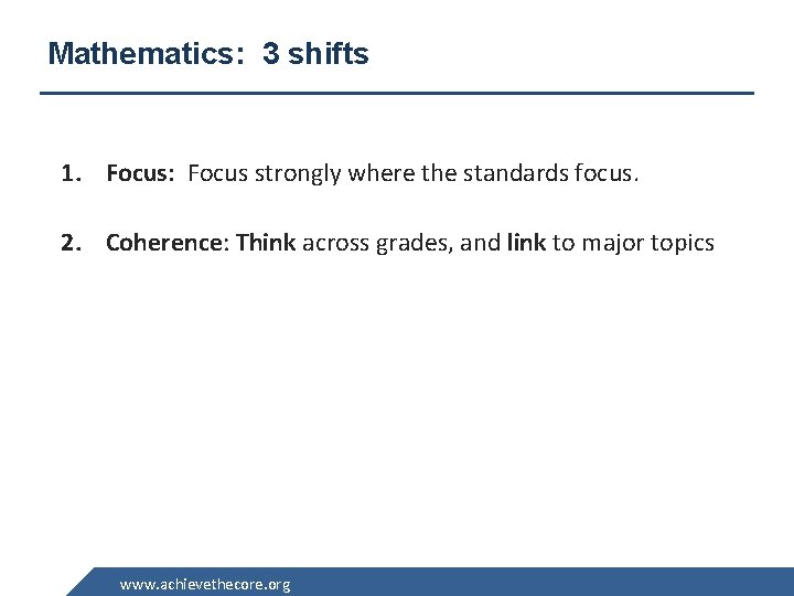 Mathematics: 3 shifts 1. Focus: Focus strongly where the standards focus. 2. Coherence: Think