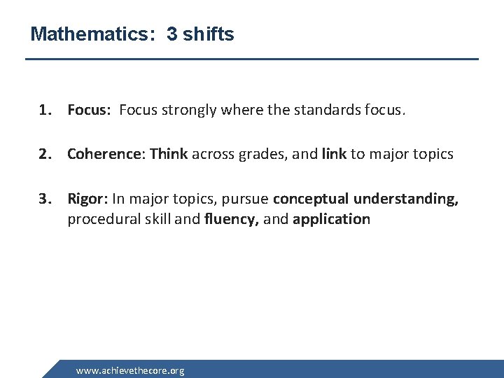 Mathematics: 3 shifts 1. Focus: Focus strongly where the standards focus. 2. Coherence: Think