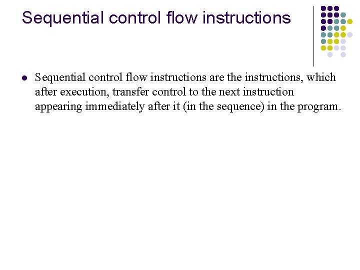 Sequential control flow instructions l Sequential control flow instructions are the instructions, which after