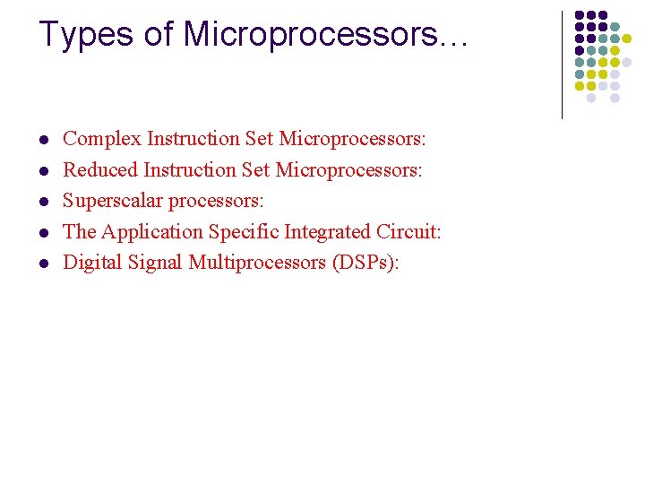 Types of Microprocessors… l l l Complex Instruction Set Microprocessors: Reduced Instruction Set Microprocessors: