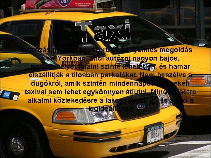 Taxi A taxizás nagyon egyszerű és kényelmes megoldás New Yorkban, ahol autózni nagyon bajos,