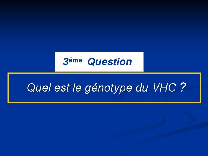 3éme Question Quel est le génotype du VHC ? 