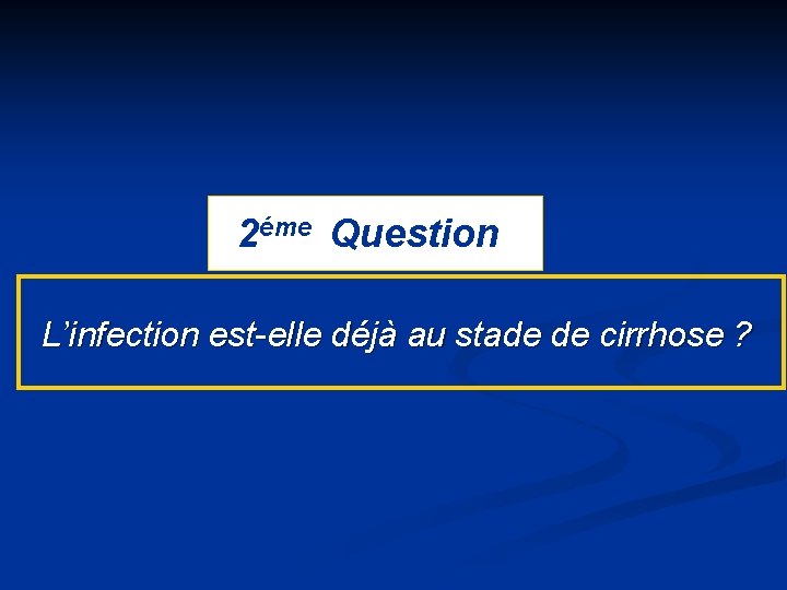 2éme Question L’infection est-elle déjà au stade de cirrhose ? 