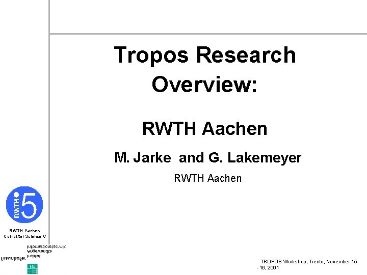 Tropos Research Overview: RWTH Aachen M. Jarke and G. Lakemeyer RWTH Aachen Computer Science