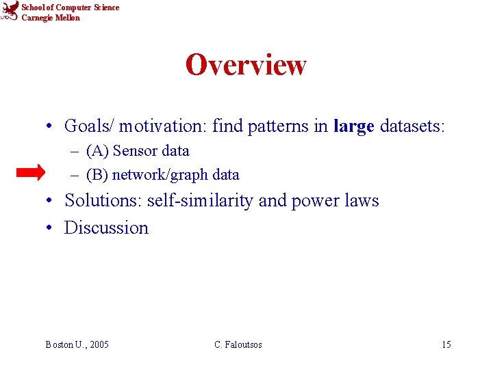 School of Computer Science Carnegie Mellon Overview • Goals/ motivation: find patterns in large
