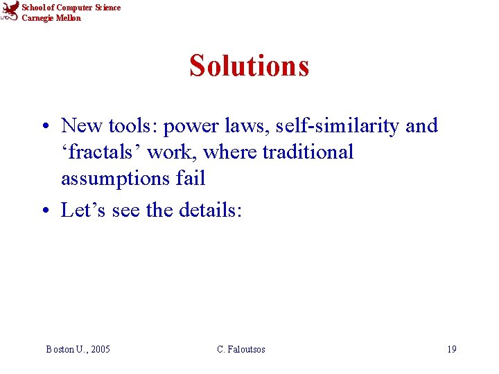 School of Computer Science Carnegie Mellon Solutions • New tools: power laws, self-similarity and