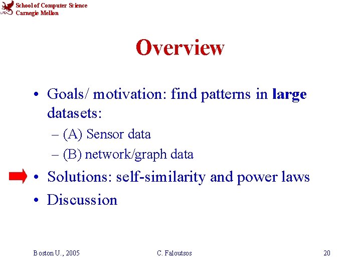 School of Computer Science Carnegie Mellon Overview • Goals/ motivation: find patterns in large