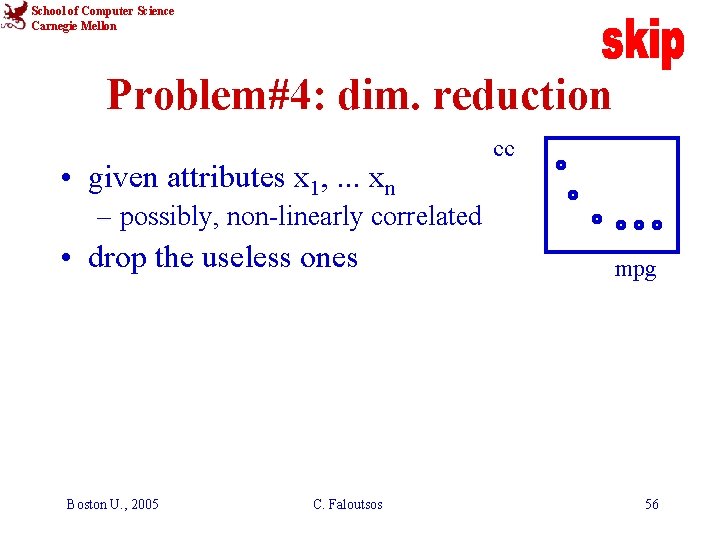 School of Computer Science Carnegie Mellon Problem#4: dim. reduction • given attributes x 1,