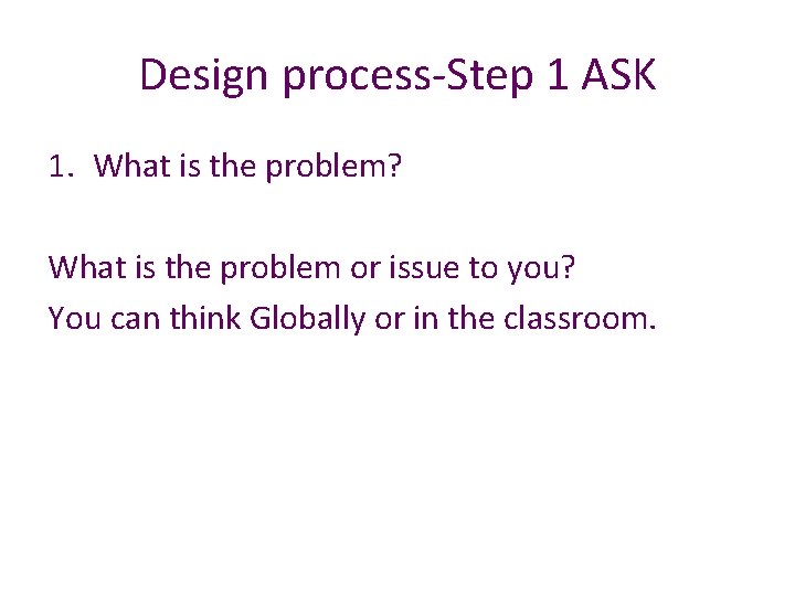 Design process-Step 1 ASK 1. What is the problem? What is the problem or