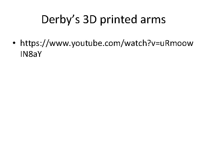 Derby’s 3 D printed arms • https: //www. youtube. com/watch? v=u. Rmoow IN 8