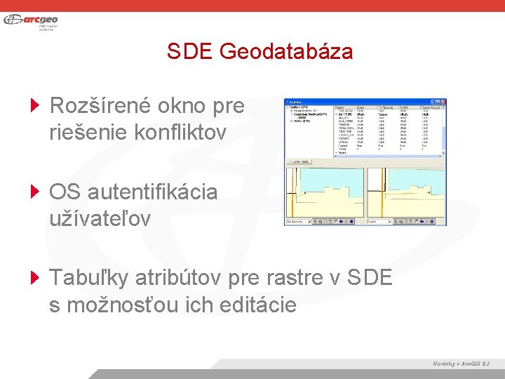 SDE Geodatabáza Rozšírené okno pre riešenie konfliktov OS autentifikácia užívateľov Tabuľky atribútov pre rastre