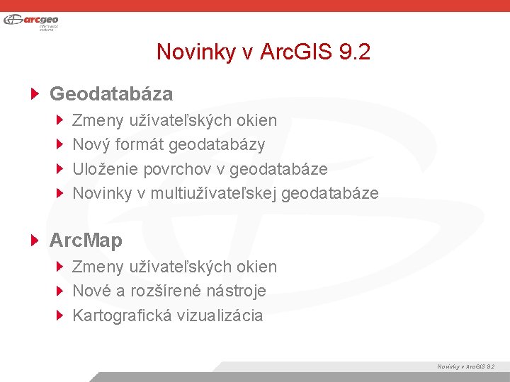 Novinky v Arc. GIS 9. 2 Geodatabáza Zmeny užívateľských okien Nový formát geodatabázy Uloženie